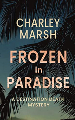 Frozen in Paradise : A Destination Death Mystery - 9781945856716