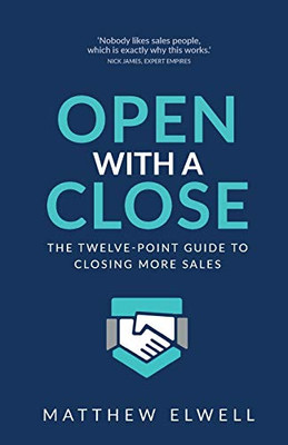 Open with a Close : The Twelve Point Guide to Closing More Sales