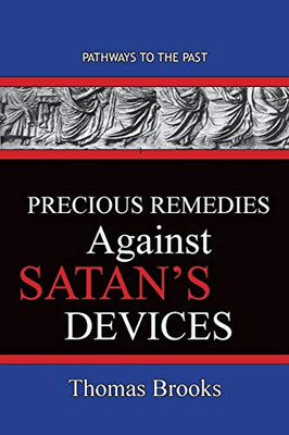 Precious Remedies Against Satan's Devices : Pathways To The Past
