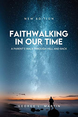 Faithwalking in Our Time : A Parent's Walk Through Hell and Back