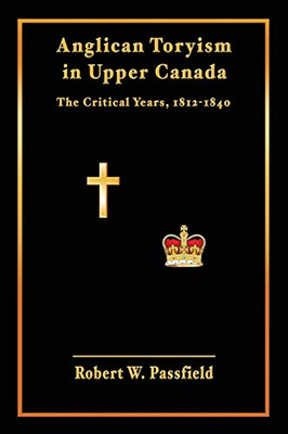 Anglican Toryism in Upper Canada : The Critical Years, 1812-1840