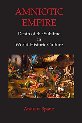 Amniotic Empire : Death of the Sublime in World-Historic Culture
