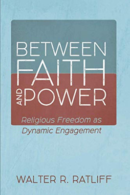 Between Faith and Power : Religious Freedom as Dynamic Engagement