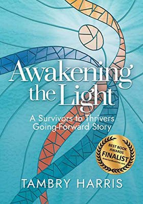 Awakening the Light : A Survivors to Thrivers Going-Forward Story
