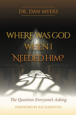 Where Was God When I Needed Him? : The Question Everyone's Asking