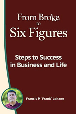 From Broke to Six Figures : Steps to Success in Business and Life