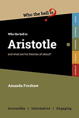 Who the Hell is Aristotle? : And what are His Theories All About?