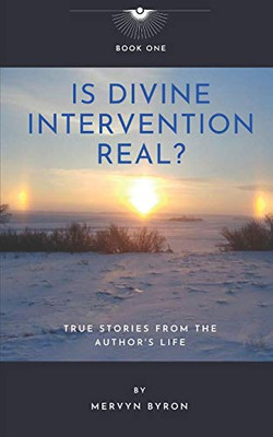 Is Divine Intervention Real?: True Stories from the Author's Life