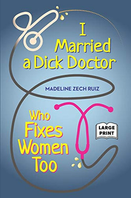 I Married a Dick Doctor Who Fixes Women Too : Large Print English