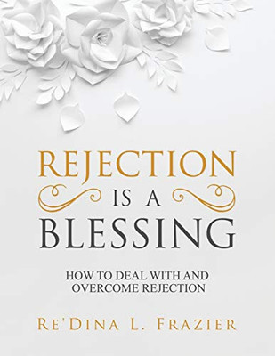 Rejection Is a Blessing : How to Deal with and Overcome Rejection