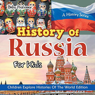 History Of Russia For Kids: A History Series - Children Explore Histories Of The World Edition