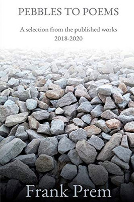 Pebbles to Poems : A Selection from the Published Works 2018-2020