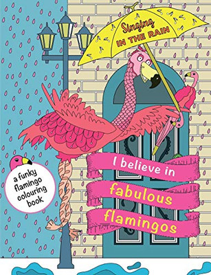 I Believe In Fabulous Flamingos : A Funky Flamingo Colouring Book