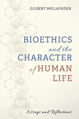 Bioethics and the Character of Human Life : Essays and Reflections