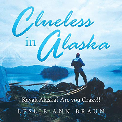 Clueless in Alaska : Kayak Alaska? Are You Crazy!! - 9781728350264