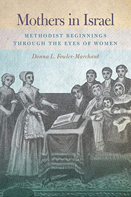 Mothers in Israel : Methodist Beginnings Through the Eyes of Women
