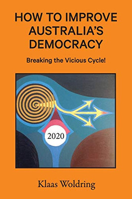 How to Improve Australia's Democracy : Breaking the Vicious Cycle!