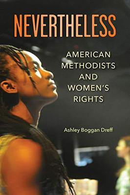 Nevertheless She Preached : American Methodists and Women's Rights