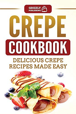 Crepe Cookbook : Delicious Crepe Recipes Made Easy - 9781952395406