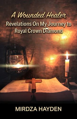 A Wounded Healer: Revelations On My Journey To Royal Crown Diamond