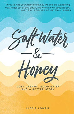 Salt Water and Honey : Lost Dreams. Good Grief. and a Better Story