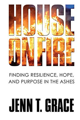 House on Fire : Finding Resilience, Hope, and Purpose in the Ashes