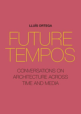 Future Tempos : Conversations on Architecture Across Time and Media