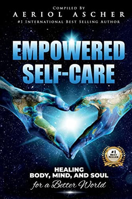Empowered Self-Care: Healing Body, Mind and Soul for a Better World