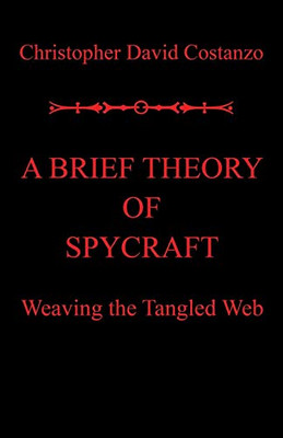 A Brief Theory of Spycraft: Weaving the Tangled Web - 9781796085914