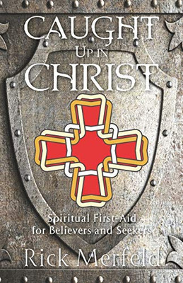 Caught Up In Christ : Spiritual First-Aid for Seekers and Believers