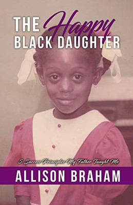 The Happy Black Daughter : 5 Success Principles My Father Taught Me