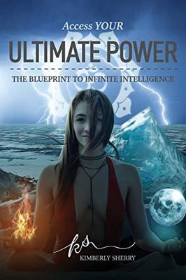 Access YOUR Ultimate Power : The Blueprint To Infinite Intelligence