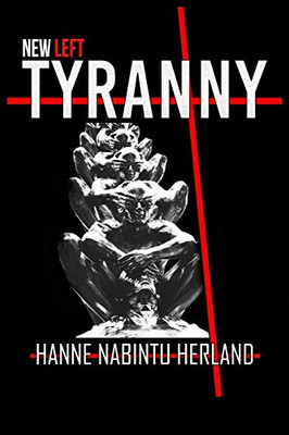 NEW LEFT TYRANNY : The Authoritarian Destruction of Our Way of Life