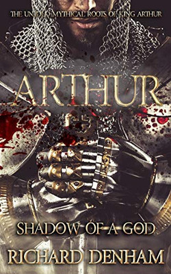 Arthur : Shadow of a God (the Untold Mythical Roots of King Arthur)