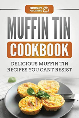Muffin Tin Cookbook : Delicious Muffin Tin Recipes You Can't Resist