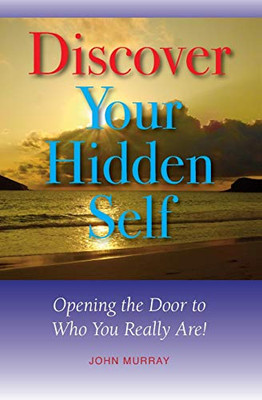 Discover Your Hidden Self : Opening the Door to Who You Really Are!