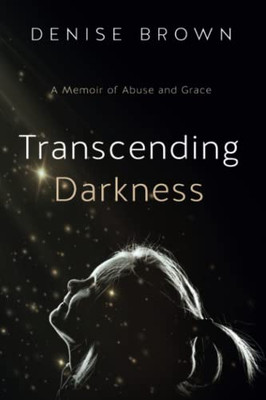 Transcending Darkness : A Memoir of Abuse and Grace - 9781950043347
