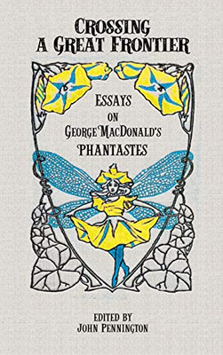 Crossing a Great Frontier : Essays on George MacDonald's Phantastes