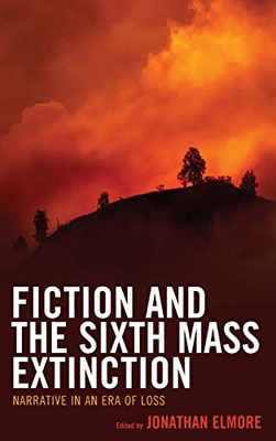 Fiction and the Sixth Mass Extinction : Narrative in an Era of Loss