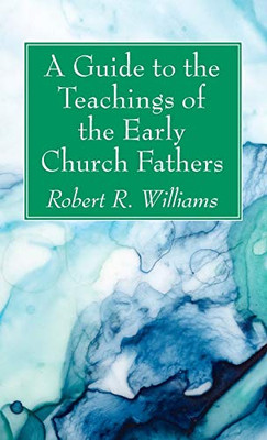 A Guide to the Teachings of the Early Church Fathers - 9781725280663