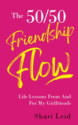 The 50/50 Friendship Flow : Life Lessons From And For My Girlfriends