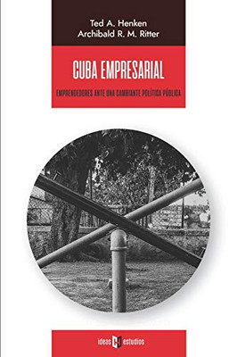 Cuba empresarial : Emprendedores ante una cambiante política pública