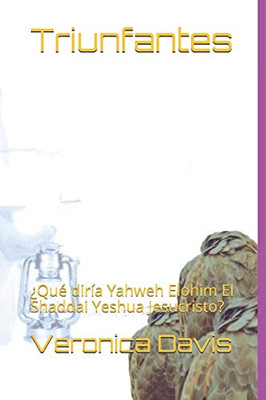 Triunfantes : ¿Qué diría Yahweh Elohim El Shaddai Yeshua Jesucristo?