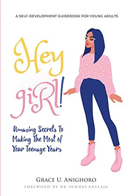 Hey Girl! : Amazing Secrets To Making The Most Of Your Teenage Years