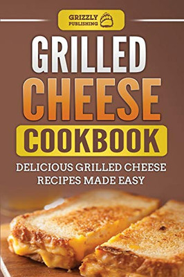 Grilled Cheese Cookbook : Delicious Grilled Cheese Recipes Made Easy