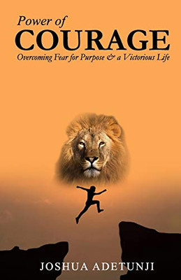 Power of COURAGE : Overcoming Fear for Purpose and a Victorious Life
