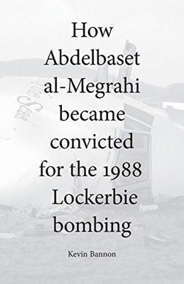 How Abdelbaset Al-Megrahi Became Convicted for the Lockerbie Bombing