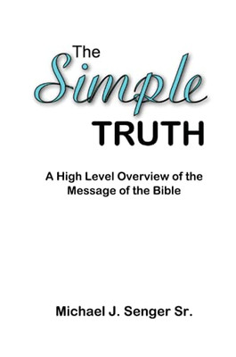 The Simple Truth : A High Level Overview of the Message of the Bible