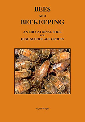 BEES AND BEEKEEPING : An Educational Book FOR HIGH SCHOOL AGE GROUPS
