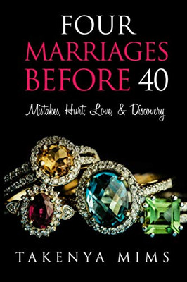 4 Marriages Before 40 : Mistakes, Hurt, Love, and Discovery a Memoir